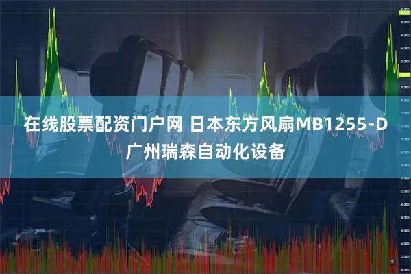 在线股票配资门户网 日本东方风扇MB1255-D广州瑞森自动化设备