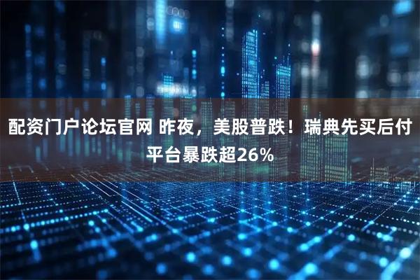 配资门户论坛官网 昨夜，美股普跌！瑞典先买后付平台暴跌超26%