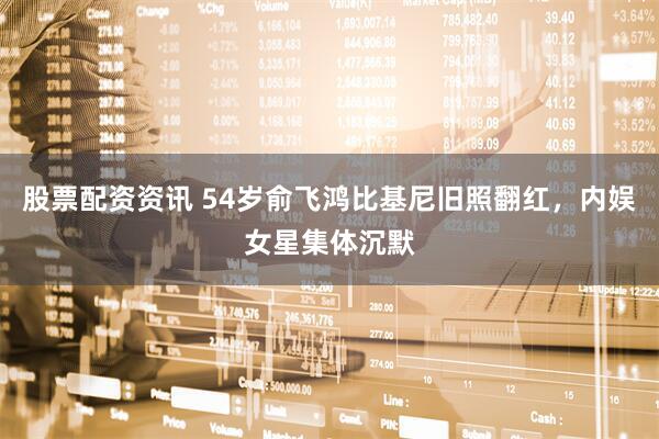 股票配资资讯 54岁俞飞鸿比基尼旧照翻红，内娱女星集体沉默